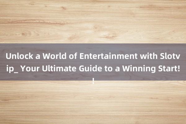 Unlock a World of Entertainment with Slotvip_ Your Ultimate Guide to a Winning Start!