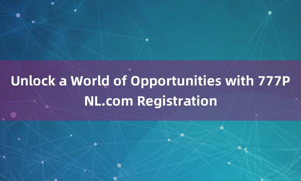 Unlock a World of Opportunities with 777PNL.com Registration