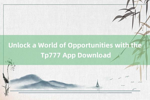 Unlock a World of Opportunities with the Tp777 App Download