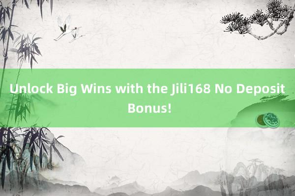 Unlock Big Wins with the Jili168 No Deposit Bonus!