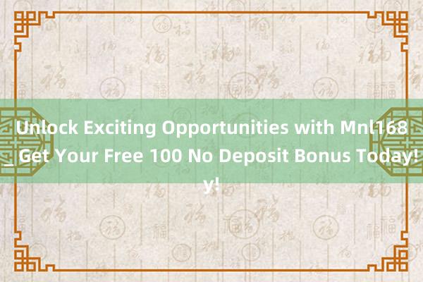 Unlock Exciting Opportunities with Mnl168_ Get Your Free 100 No Deposit Bonus Today!