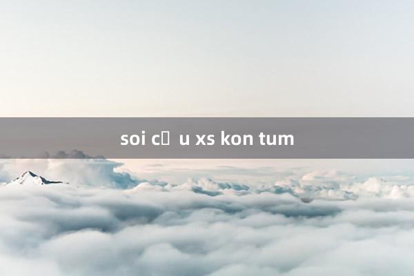 soi cầu xs kon tum