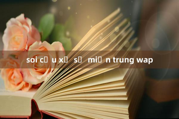 soi cầu xổ số miền trung wap