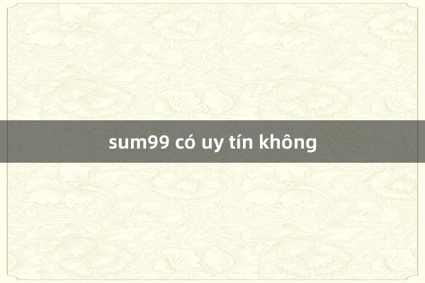 sum99 có uy tín không