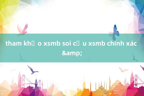 tham khảo xsmb soi cầu xsmb chính xác &