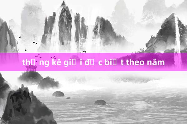 thống kê giải đặc biệt theo năm